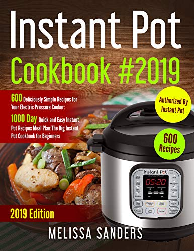 Instant Pot Cookbook #2019: 600 Deliciously Simple Recipes for Your Electric Pressure Cooker:1000 Day Quick and Easy Instant Pot Recipes Meal Plan:The Big Instant Pot Cookbook for Beginners
