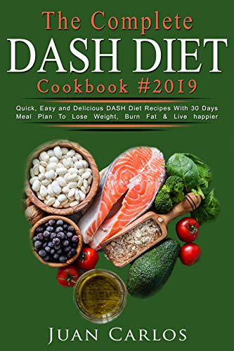 Book Cover The Complete  DASH DIET  Cook Book #2019: Quick, Easy and Delicious DASH Diet Recipes With 30 Days Meal Plan To Lose Weight, Burn Fat & Live happier
