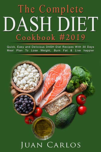 The Complete  DASH DIET  Cook Book #2019: Quick, Easy and Delicious DASH Diet Recipes With 30 Days Meal Plan To Lose Weight, Burn Fat & Live happier