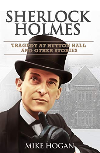 Book Cover Sherlock Holmes - Tragedy at Hutton Hall and Other Stories (Cases of Singular Interest Book 4)