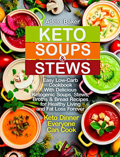 Book Cover Keto Soups and Stews: Easy Low-Carb Cookbook With Delicious Ketogenic Soups, Stews, Broths & Bread Recipes for Healthy Living and Fat Loss Forever. Keto ... Everyone Can Cook (keto soup cookbook 1)