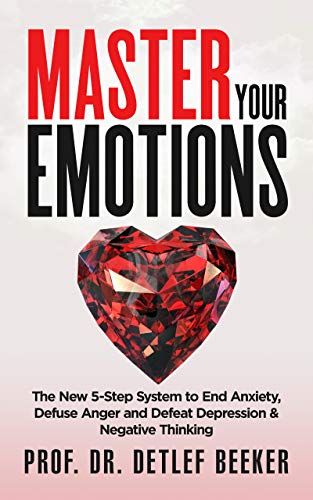 Book Cover Master Your Emotions: The New 5-Step System to End Anxiety, Defuse Anger and Defeat Depression & Negative Thinking (5 Minutes for a Better Life Book 1)