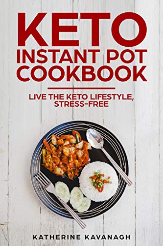 Keto Instant Pot Cookbook: Live The Keto Lifestyle, Stress-Free