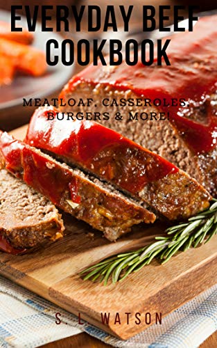 Book Cover Everyday Beef Cookbook: Meatloaf, Casseroles, Burgers & More! (Southern Cooking Recipes Book 76)