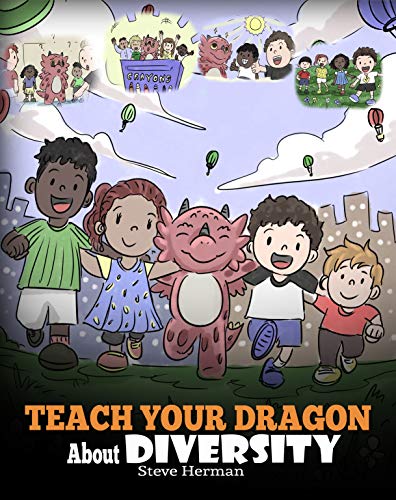 Teach Your Dragon About Diversity: Train Your Dragon To Respect Diversity. A Cute Children Story To Teach Kids About Diversity and Differences. (My Dragon Books Book 25)
