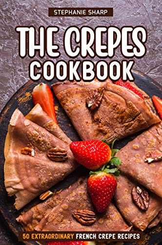 Book Cover The Crepes Cookbook: 50 Extraordinary French Crepe Recipes