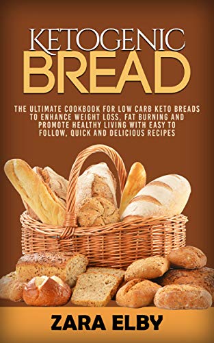 Book Cover Ketogenic Bread: The Ultimate Cookbook for Low Carb Keto Breads to Enhance Weight Loss, Fat Burning and Promote Healthy Living with Easy to Follow, Quick and Delicious Recipes!