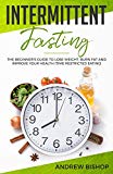 Intermittent Fasting: The Beginner's Guide to Lose Weight, Burn Fat and Improve Your Health (Time Restricted Eating)