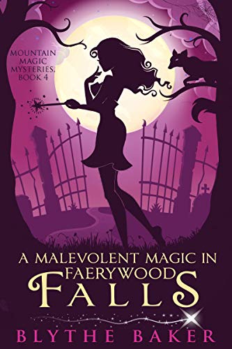 A Malevolent Magic in Faerywood Falls (Mountain Magic Mysteries Book 4)