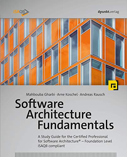 Software Architecture Fundamentals: A Study Guide for the Certified Professional for Software ArchitectureÂ® â€“ Foundation Level â€“ iSAQB compliant
