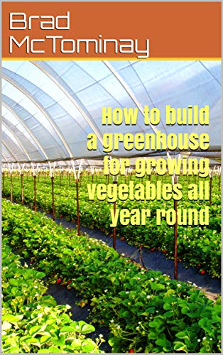 How to build a greenhouse for growing vegetables all year round