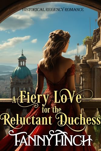 A Fiery Love for the Reluctant Duchess: A Clean & Sweet Regency Historical Romance (The Duke's Daughters Book 3)