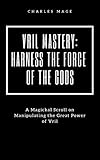Vril Mastery: Harness the Force of the Gods