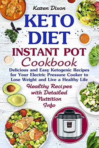 Keto Diet Instant Pot Cookbook: Delicious and Easy Ketogenic Recipes for Your Electric Pressure Cooker to Lose Weight and Live a Healthy Life! (Ketogenic Instant Pot Book 1)
