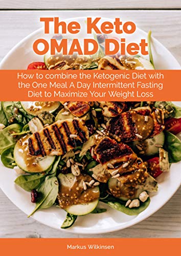 The Keto OMAD Diet: How to combine the Ketogenic Diet with the One Meal A Day Intermittent Fasting Diet to Maximize Your Weight Loss