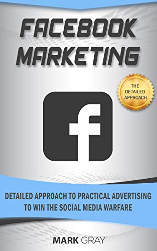 Facebook Marketing: Detailed Approach to Practical Advertising to  Win the Social Media Warfare