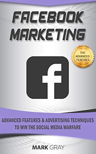 Book Cover Facebook Marketing: Advanced Features and Advertising Techniques to Win the Social Media Warfare