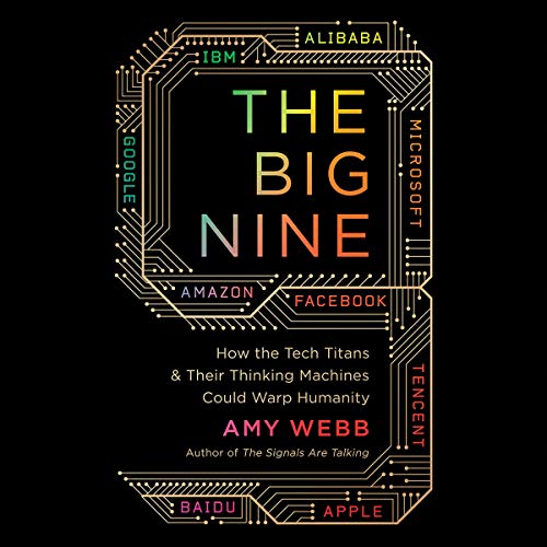 Book Cover The Big Nine: How the Tech Titans and Their Thinking Machines Could Warp Humanity