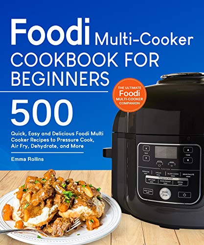 Book Cover Foodi Multi-Cooker Cookbook For Beginners: Top 500 Quick, Easy and Delicious Foodi Multi-Cooker Recipes to Pressure Cook, Air Fry, Dehydrate, and More