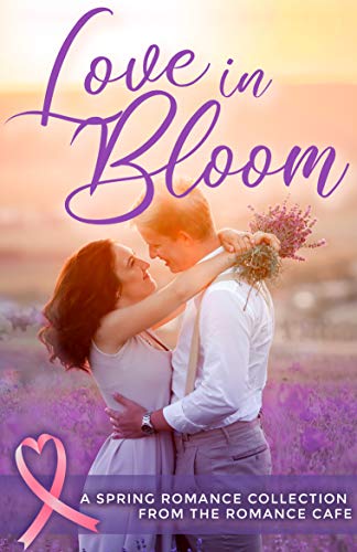 LOVE IN BLOOM: A Spring Romance Collection from the Romance Café (Romance Café Collection Book 1)