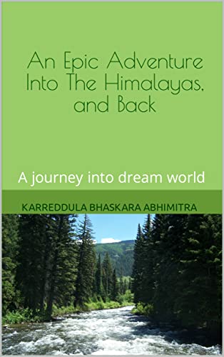 An Epic Adventure Into The Himalayas, and Back: A journey into dream world