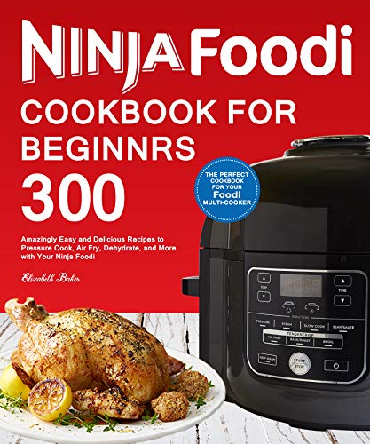 Book Cover Ninja Foodi Cookbook For Beginners: 300 Amazingly Easy and Delicious Recipes to Pressure Cook, Air Fry, Dehydrate, and More with Your Ninja Foodi