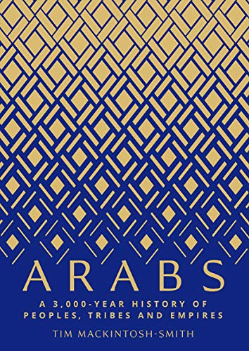 Arabs: A 3,000-Year History of Peoples, Tribes and Empires