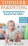 Toddler Parenting: The Parenting Handbook To Discipline Your Toddler - Winning and Overcome the Daily Battles (Pregnant, Pregnancy, Parenting, Baby Guide, New Parent Books, Childbirth, Motherhood)