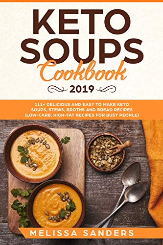 Book Cover Keto Soups Cookbook 2019: 111+ Delicious and Easy to Make Keto Soups, Stews, Broths and Bread Recipes (Low-Carb, High-Fat Recipes  for Busy People)