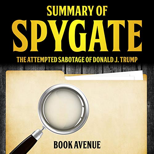 Summary of Spygate: The Attempted Sabotage of Donald J. Trump
