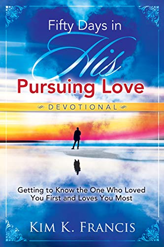 Fifty Days in His Pursuing Love Devotional: Getting to Know the One Who Loved You First and Loves You Most
