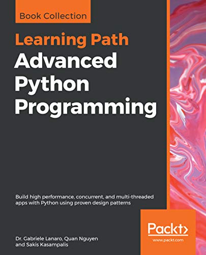 Advanced Python Programming: Build high performance, concurrent, and multi-threaded apps with Python using proven design patterns