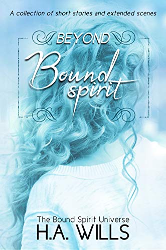 Beyond Bound Spirit: A Collection of Short Stories and Extended Scenes (Beyond Bound Spirit Series Book 1)