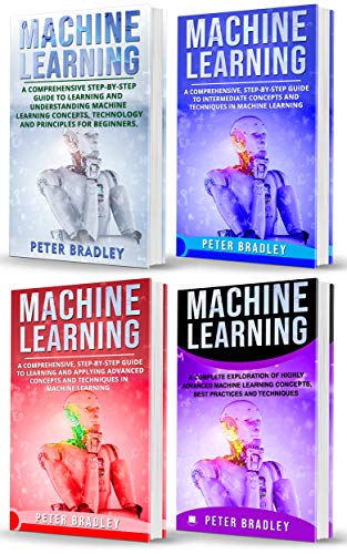 Machine Learning : A Comprehensive, Step-By-Step Guide To Learning And Understanding Machine Learning From Beginners, Intermediate, Advanced, To Expert Concepts and Techniques
