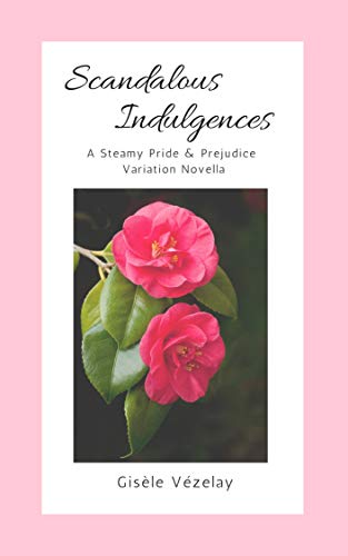 Scandalous Indulgences: A Steamy Pride & Prejudice Variation Novella
