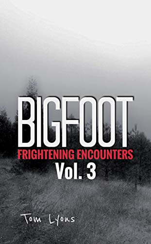 Bigfoot Frightening Encounters: Volume 3