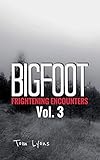 Bigfoot Frightening Encounters: Volume 3