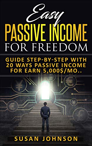 Easy Pаѕѕivе Inсоmе for Frееdоm: Guidе Stер-bу-Stер with 20 wауѕ Pаѕѕivе income for еаrn 5,000$/mоnth..