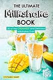 The Ultimate Milkshake Book: 30 of the CREAMIEST and Delicious Milkshakes Ever!