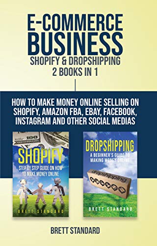 E-Commerce Business - Shopify & Dropshipping: 2 Books in 1: How to Make Money Online Selling on Shopify, Amazon FBA, eBay, Facebook, Instagram and Other Social Medias