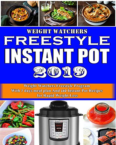 Weight Watchers Freestyle Instant Pot 2019: The Ultimate Weight Watchers Freestyle Program With 7 days meal plan And 160 Instant Pot Recipes  for Rapid Weight Loss (Weight Watchers Cookbook 2019 1)
