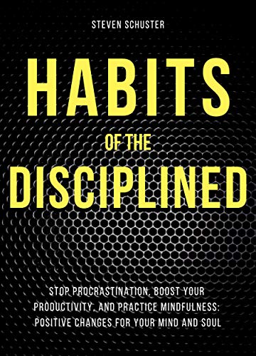 Book Cover Habits of the Disciplined: Stop Procrastination, Boost Your Productivity, and Practice Mindfulness: Positive Changes for Your Mind and Soul (Life Enhancement Book 1)