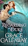 Regarding the Duke: A Steamy Marriage of Convenience Victorian Romance (Game of Dukes Book 3)