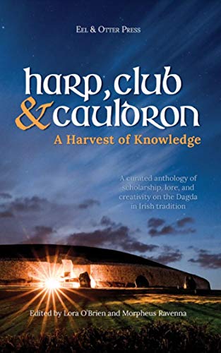 Harp, Club, and Cauldron - A Harvest of Knowledge: A curated anthology of scholarship, lore, and creative writings on the Dagda in Irish tradition (Irish Mythology Book 1)