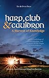 Harp, Club, and Cauldron - A Harvest of Knowledge: A curated anthology of scholarship, lore, and creative writings on the Dagda in Irish tradition (Irish Mythology Book 1)