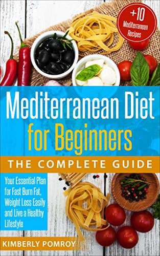 Book Cover Mediterranean Diet for Beginners: The Complete Guide: Your Essential Plan for Fast Burn Fat, Weight Loss Easily and Live a Healthy Lifestyle + Bonus 10 Best Mediterranean Recipes