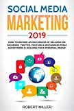 Social Media Marketing 2019: How to Become an Influencer Of Millions On Facebook, Twitter, Youtube & Instagram While Advertising & Building Your Personal Brand