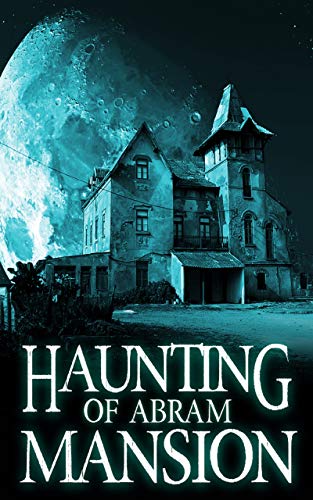 Book Cover The Haunting of Abram Mansion: A Riveting Haunted House Mystery
