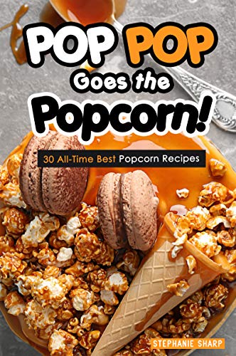 Book Cover POP POP Goes the Popcorn!: 30 All-Time Best Popcorn Recipes