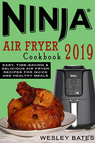 Ninja Air Fryer Cookbook 2019: Easy, Time-Saving & Delicious Air Fryer Recipes For Quick and Healthy Meals